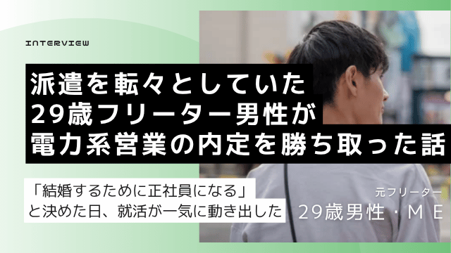派遣社員を転々として年収240万円だった29歳男性が結婚を機に転職エージェントで電力系営業職の正社員内定を獲得した就職成功体験談